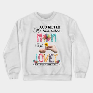 Vintage God Gifted Me Two Titles Mom And Lovey  Wildflower Hands Flower Happy Mothers Day Crewneck Sweatshirt